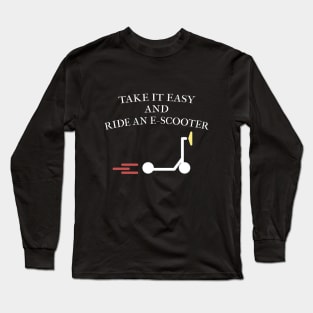 Take it easy and ride an E-Scooter Long Sleeve T-Shirt